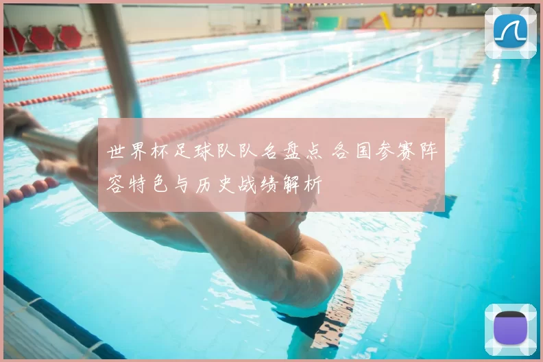 世界杯足球队队名盘点 各国参赛阵容特色与历史战绩解析