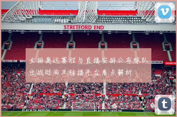 女排奥运赛程与直播安排公布球队出战时间及转播平台看点解析