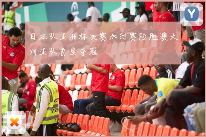 日本队亚洲杯决赛加时赛险胜澳大利亚队首度夺冠