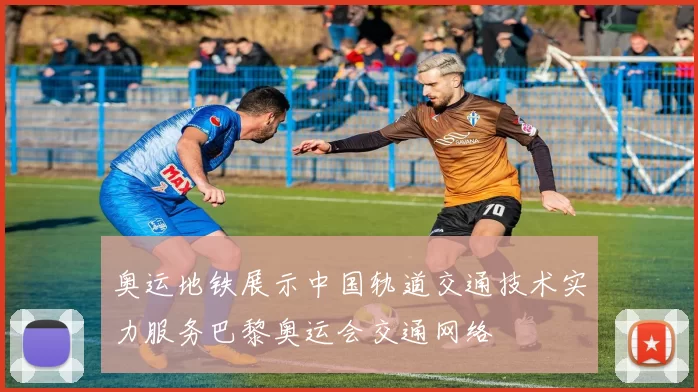 奥运地铁展示中国轨道交通技术实力服务巴黎奥运会交通网络