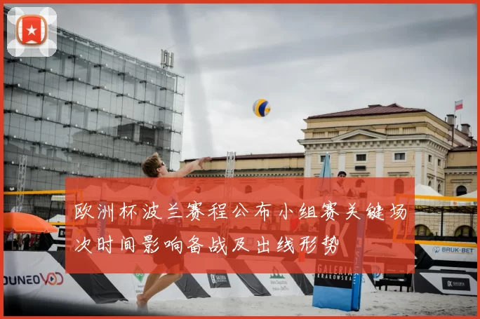 欧洲杯波兰赛程公布小组赛关键场次时间影响备战及出线形势