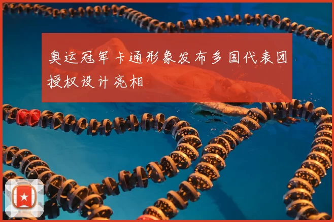 奥运冠军卡通形象发布多国代表团授权设计亮相
