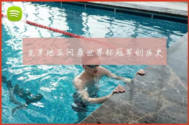 克罗地亚问鼎世界杯冠军创历史